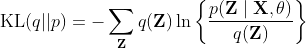 \operatorname{KL}(q||p) = - \sum_{\mathbf{Z}} q(\mathbf{Z}) \ln \left\{ \frac{ p(\mathbf{Z} \mid \mathbf{X}, \mathbf{\theta} ) }{ q(\mathbf{Z}) } \right\}